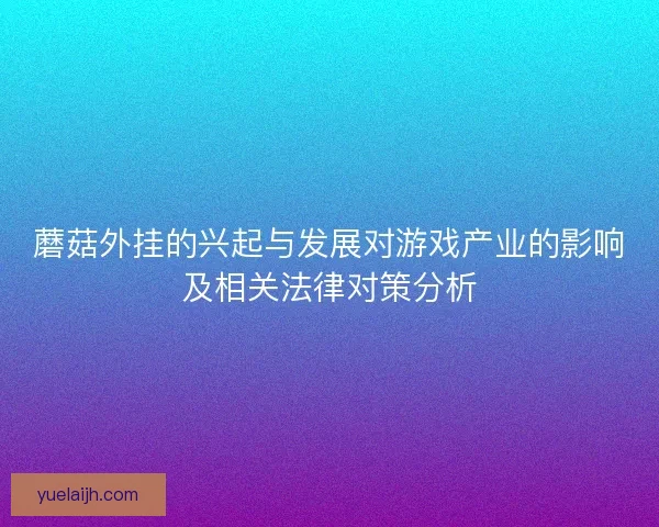 蘑菇外挂的兴起与发展对游戏产业的影响及相关法律对策分析