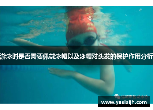 游泳时是否需要佩戴泳帽以及泳帽对头发的保护作用分析