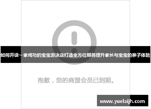如何开设一家成功的宝宝游泳店打造全方位服务提升家长与宝宝的亲子体验